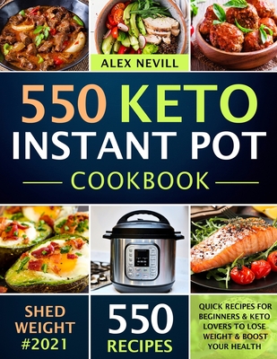 Keto Instant Pot Cookbook: 550 Quick Keto Recipes For Beginners & Keto Lovers To Lose Weight & Boost Your Health