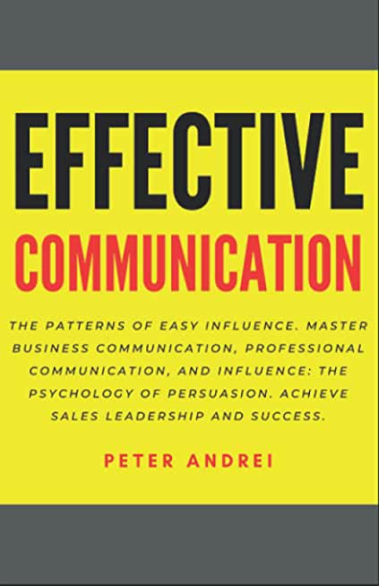 Effective Communication: The Patterns of Easy Influence: Master business communication, professional communication, and influence, the psycholo