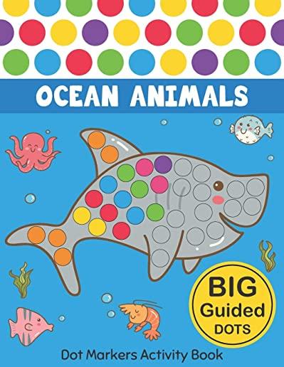 Dot Markers Activity Book: Ocean Animals: Easy Guided BIG DOTS Do a dot page a day Gift For Kids Ages 1-3, 2-4, 3-5, Baby, Toddler, Preschool, Ki