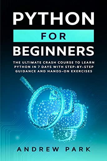 Python for Beginners: The Ultimate Crash Course to Learn Python in 7 days With Step-by-Step Guidance and Hands-On Exercises