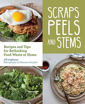 Scraps, Peels, and Stems: Recipes and Tips for Rethinking Food Waste at Home