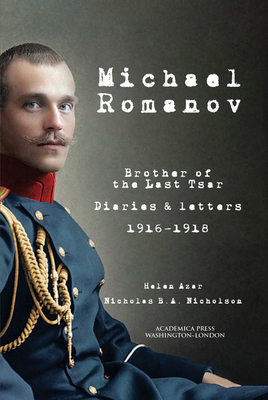 Michael Romanov: Brother of the Last Tsar, Diaries and Letters, 1916-1918 (Paperback)