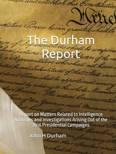 The Durham Report: Report on Matters Related to Intelligence Activities and Investigations Arising Out of the 2016 Presidential Campaigns