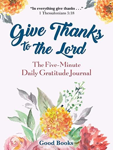 Give Thanks to the Lord: A Five-Minute Daily Gratitude Journal