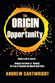 The Origin of Opportunity: Reality's Dirty Secret... Unleash the Power of Nothing Be Free of Financial and Mental Restraints