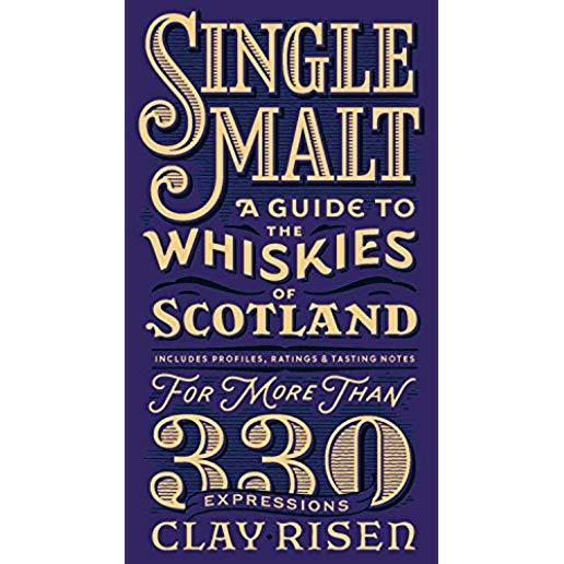 Single Malt: A Guide to the Whiskies of Scotland: Includes Profiles, Ratings, and Tasting Notes for More Than 330 Expressions