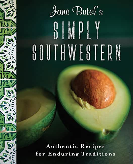 Jane Butel's Simply Southwestern: Authentic Recipes for Enduring Traditions