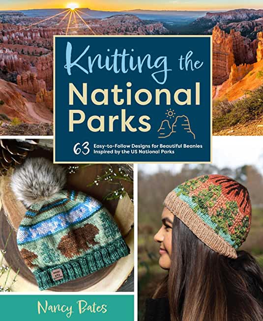 Knitting the National Parks: 63 Easy-To-Follow Designs for Beautiful Beanies Inspired by the Us National Parks (Knitting Books and Patterns; Knitti