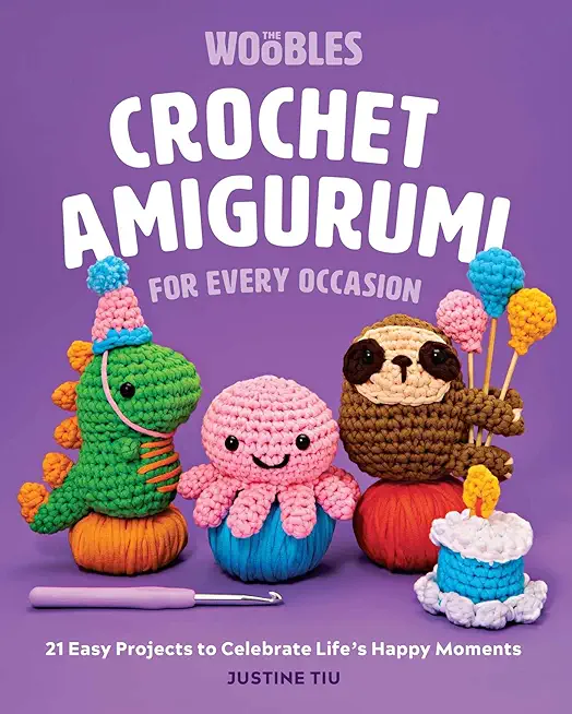 Crochet Amigurumi for Every Occasion: 21 Easy Projects to Celebrate Life's Happy Moments (the Woobles Crochet)