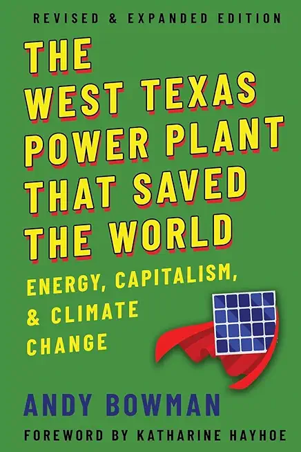 West Texas Power Plant That Saved the World: Energy, Capitalism, and Climate Change, Revised and Expanded Edition