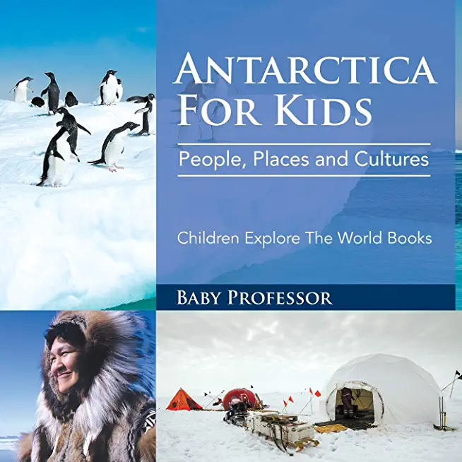Antarctica For Kids: People, Places and Cultures - Children Explore The World Books