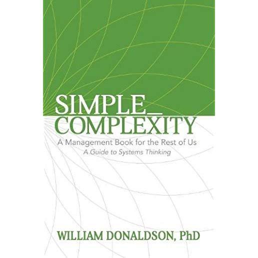 Simple_Complexity: A Management Book for the Rest of Us: A Guide to Systems Thinking