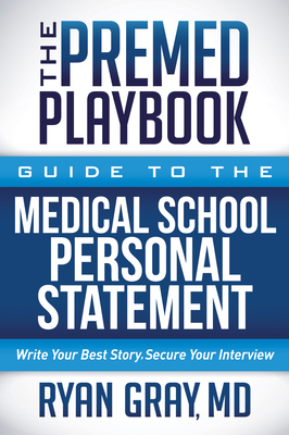 The Premed Playbook: Guide to the Medical School Personal Statement: Write Your Best Story. Secure Your Interview.