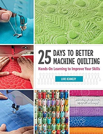 25 Days to Better Machine Quilting: Hands-On Learning to Improve Your Skills
