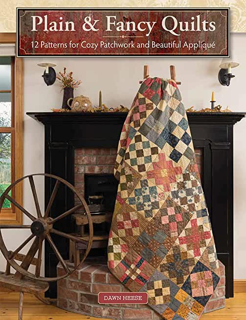Plain & Fancy Quilts: 12 Patterns for Cozy Patchwork and Beautiful AppliquÃ©