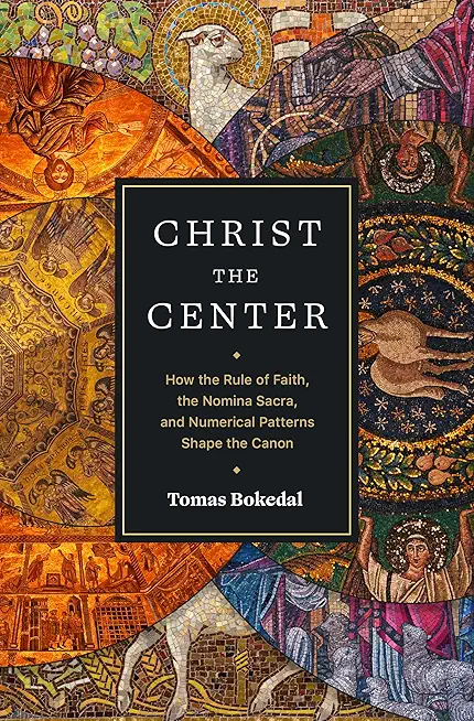 Christ the Center: How the Rule of Faith, the Nomina Sacra, and Numerical Patterns Shape the Canon