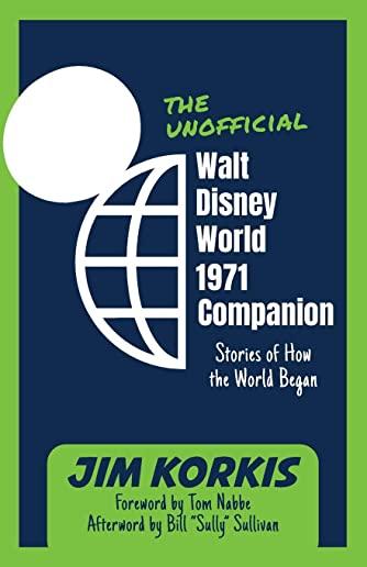 The Unofficial Walt Disney World 1971 Companion: Stories of How the World Began