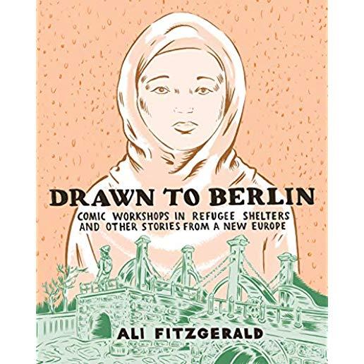 Drawn to Berlin: Comic Workshops in Refugee Shelters and Other Stories from a New Europe