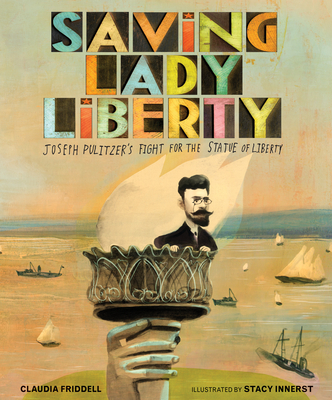 Saving Lady Liberty: Joseph Pulitzer's Fight for the Statue of Liberty: Joseph Pulitzer's Fight for the Statue of Liberty