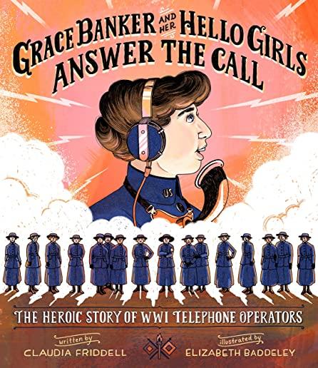 Grace Banker and Her Hello Girls Answer the Call: The Heroic Story of Wwi Telephone Operators