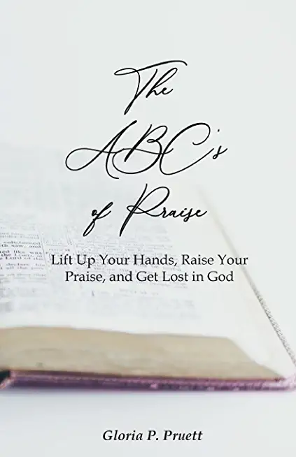 The ABC's of Praise: Lift Up Your Hands, Raise Your Praise, and Get Lost in God