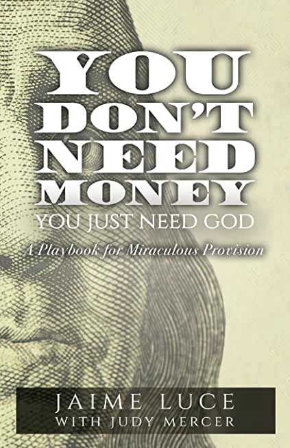 You Don't Need Money, You Just Need God: A Playbook for Miraculous Provision