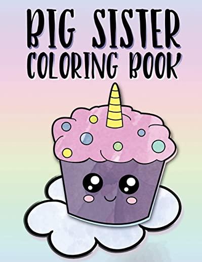 Big Sister Coloring Book: Unicorns, Rainbows and Cupcakes New Baby Color Book for Big Sisters Ages 2-6, Perfect Gift for Little Girls with a New