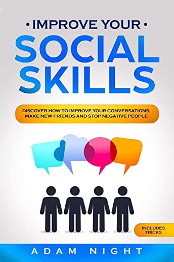 Improve Your Social Skills: Discover how to Improve Your Conversations, Make new Friends and Stop Negative People