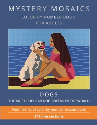 Mystery Mosaics. Dogs.: COLOR BY NUMBER BOOK FOR ADULTS. The most popular dog breeds in the world. New format of color by number mosaic book: