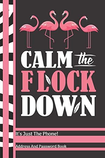 Calm The Flock Down It's Just The Phone Address And Password Book: Pink Flamingo Birds Address And Internet Pass Word Book With Write In Tabs And Tele