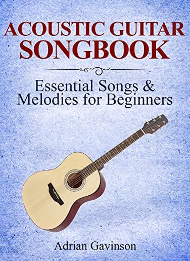 Acoustic Guitar Songbook: Essential Songs & Melodies For Beginners