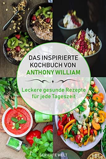Das inspirierte Rezeptbuch von Anthony William: Leckere gesunde Rezepte fÃ¼r jede Tageszeit