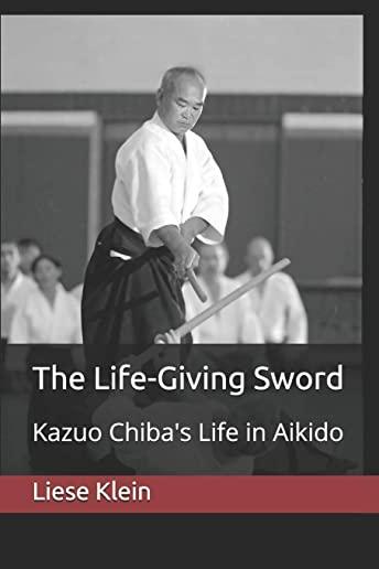 The Life-Giving Sword: Kazuo Chiba's Life in Aikido