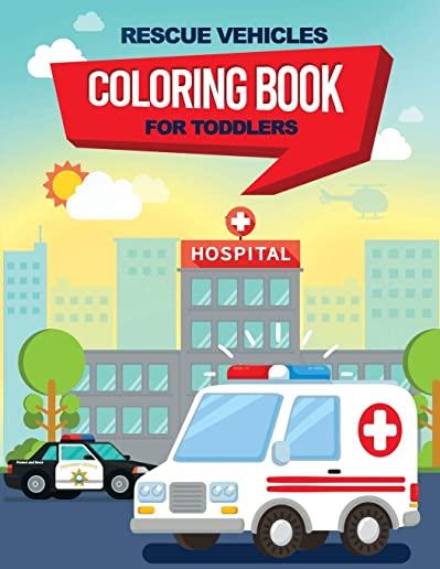 Rescue Vehicles Coloring Book For Toddlers: 25 big & simple images perfect for beginners learning how to color, Ages 2-4, 8.5x11 Inches