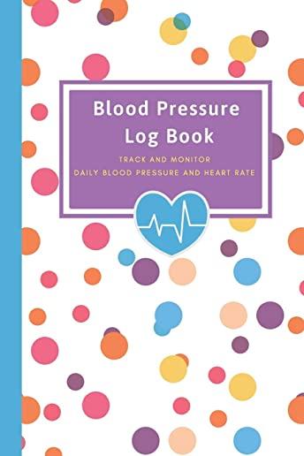 Blood Pressure Log Book - Track and Monitor Daily Blood Pressure and Heart Rate: Keep accurate, up-to-date and regular records of your Blood Pressure