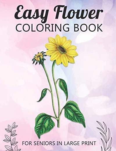 Easy Flower Coloring Book For Seniors In Large Print: Fun and Simple Coloring Book for Elderly Adults and Seniors Stress Relieving and Relaxation Gift