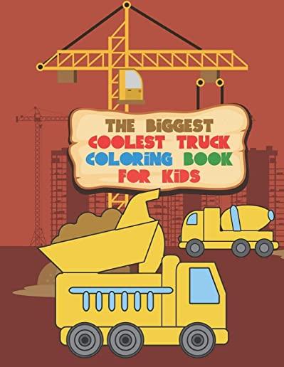The Biggest Coolest Truck Coloring Book For Kids: For Boys And Girls That Think Trucks Are Cool - Fire, Food, Dump, Cement & More 40 Awesome Designs