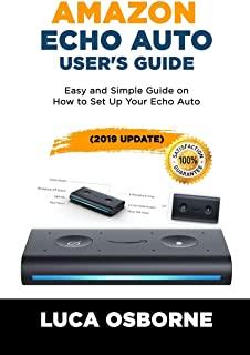 Amazon Echo Auto User's Guide: Easy and Simple Guide on How to Set Up Your Echo Auto(2019 Update)