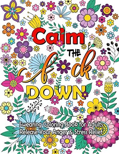 Calm The F Down: Swearing Coloring Book, Release Your Anger, Stress Relief Curse Words Coloring Book for Adults