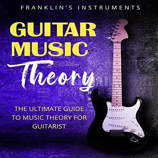 Guitar Music Theory: The Ultimate Guide to Music Theory for Guitarist