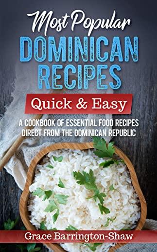 Most Popular Dominican Recipes - Quick & Easy: A Cookbook of Essential Food Recipes Direct from the Dominican Republic