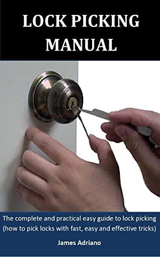 Lock Picking Manual: The complete and practical easy guide to lock picking (how to pick locks with fast, easy and effective tricks)