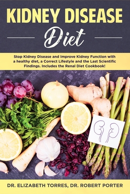 Kidney Disease Diet: Stop Kidney Disease and Improve Kidney Function with a Healthy Diet, a Correct Lifestyle and the Latest Scientific Fin
