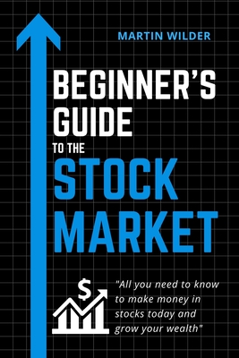 Beginner's Guide to the Stock Market: The easiest proven strategies, the right trading psychology, the big mistakes to avoid. All you need to know to
