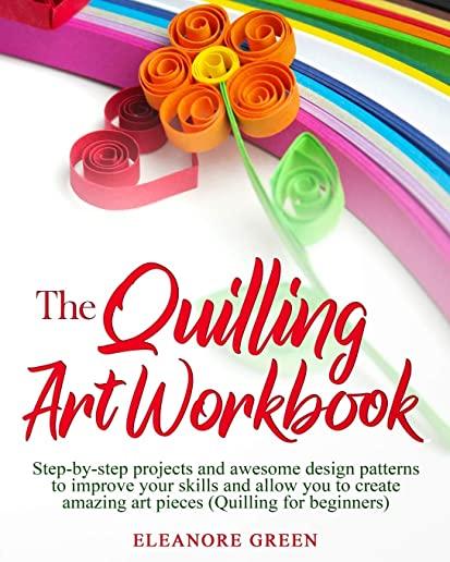 The Quilling Art Workbook: Step-by-step projects and awesome design patterns to improve your skills, which allow you to create amazing art pieces
