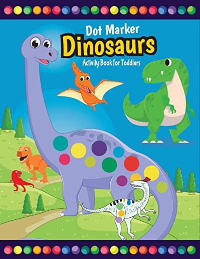 Dot Marker Dinosaurs Activity Book for Toddlers: Fun with Do a Dot Dinosaurs - Paint Daubers - Creative Activity Coloring Pages for Preschoolers