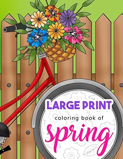 Large Print Coloring Book of Spring: Beautiful and Easy Collection of Simple Springtime Flowers, Animals, Butterflies, Country Scenes and Landscapes t