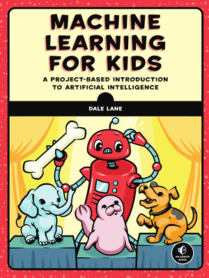 Machine Learning for Kids: A Hands-On Guide to the Future of Artificial Intelligence