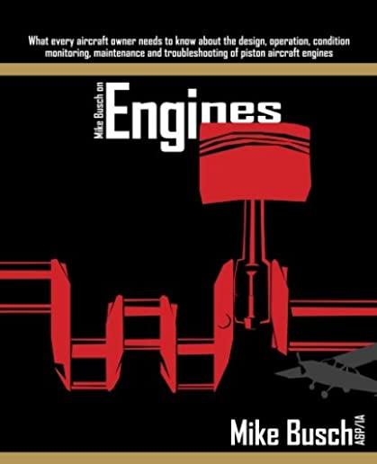 Mike Busch on Engines: What every aircraft owner needs to know about the design, operation, condition monitoring, maintenance and troubleshoo