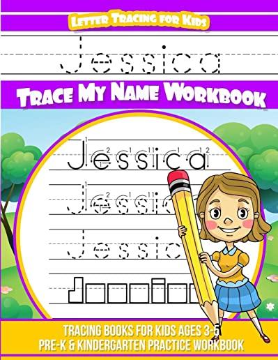 Jessica Letter Tracing for Kids Trace my Name Workbook: Tracing Books for Kids ages 3 - 5 Pre-K & Kindergarten Practice Workbook